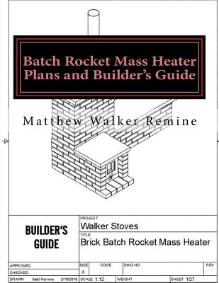 Batch Rocket Mass Heater Plans and Builder's Guide: Build your own super efficient masonry heater By Matthew Walker Remine Cover Image
