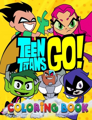 Teen Titans Go Coloring book: Exclusive Illustrations For Adults and Kids, A Perfect Coloring Book For Everyone To Color, Develop Critical Skills, A Cover Image