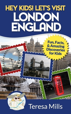 Hey Kids! Let's Visit London England: Fun, Facts and Amazing Discoveries for Kids By Teresa Mills Cover Image