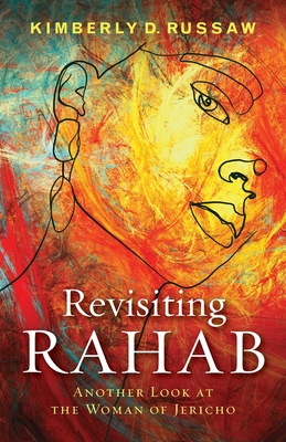 Revisiting Rahab: Another Look at the Woman of Jericho By Kimberly D. Russaw Cover Image
