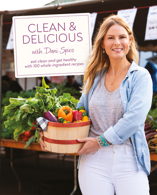 Clean & Delicious: Eat Clean and Get Healthy with 100 Whole-Ingredient Recipes By Dani Spies Cover Image