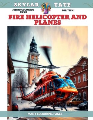 Jumbo Coloring Book for teen - Fire Helicopter and Planes - firefighters - Many colouring pages By Skylar Tate Cover Image