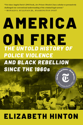 America on Fire: The Untold History of Police Violence and Black Rebellion Since the 1960s By Elizabeth Hinton Cover Image