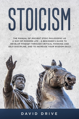 Stoicism: The Manual of Ancient Stoic Philosophy as a Way of Modern Life - A Beginner's Guide to Develop Mindset Through Critica Cover Image