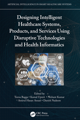 Designing Intelligent Healthcare Systems, Products, and Services Using Disruptive Technologies and Health Informatics By Teena Bagga (Editor), Kamal Upreti (Editor), Nishant Kumar (Editor) Cover Image