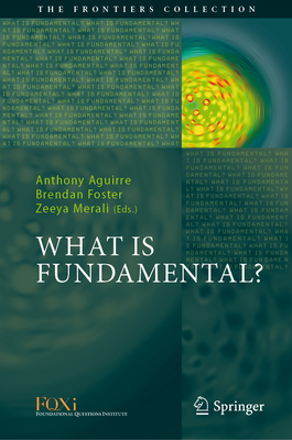 What Is Fundamental? (Frontiers Collection) By Anthony Aguirre (Editor), Brendan Foster (Editor), Zeeya Merali (Editor) Cover Image