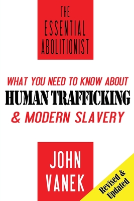 The Essential Abolitionist: What You Need to Know About Human Trafficking & Modern Slavery By John Vanek Cover Image