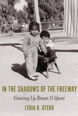 In the Shadows of the Freeway: Growing Up Brown & Queer: By Lydia R. Otero Cover Image