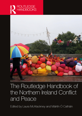 The Routledge Handbook of the Northern Ireland Conflict and Peace By Laura McAtackney (Editor), Máirtín Ó. Catháin (Editor) Cover Image