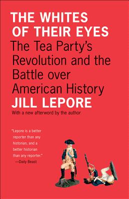 The Whites of Their Eyes: The Tea Party's Revolution and the Battle Over American History (Public Square) By Jill Lepore Cover Image