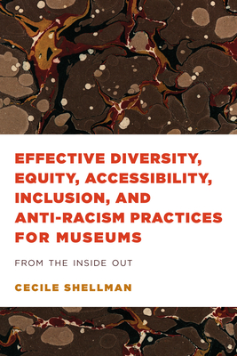 Effective Diversity, Equity, Accessibility, Inclusion, and Anti-Racism Practices for Museums: From the Inside Out (American Alliance of Museums) By Cecile Shellman Cover Image