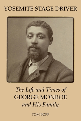 Yosemite Stage Driver: The Life and Times of George Monroe and His Family By Tom Bopp Cover Image