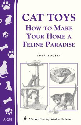 Cat Toys: How to Make Your Home a Feline Paradise/Storey's Country Wisdom Bulletin A-251 (Storey Country Wisdom Bulletin) By Lura Rogers Cover Image