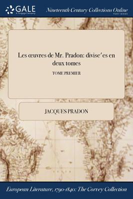 Les Oeuvres de Mr. Pradon: Divise'es En Deux Tomes; Tome Premier Cover Image