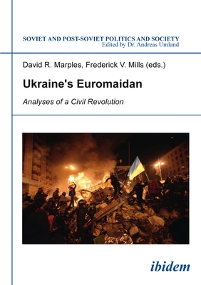 Ukraine's Euromaidan: Analyses of a Civil Revolution (Soviet and Post-Soviet Politics and Society #138)