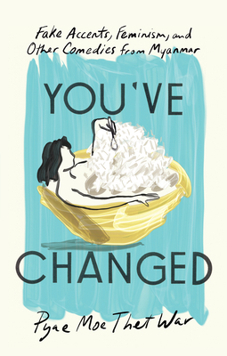 You've Changed: Fake Accents, Feminism, and Other Comedies from Myanmar Cover Image