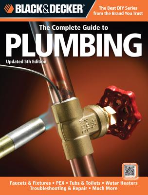 Black & Decker The Complete Guide to Plumbing, Updated 5th Edition: Faucets & Fixtures - PEX - Tubs & Toilets - Water Heaters - Troubleshooting & Repair - Much More (Black & Decker Complete Guide)
