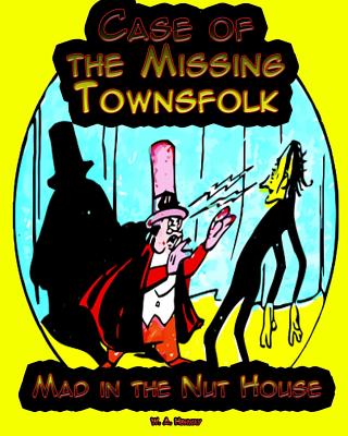 Case of the Missing Townsfolk: Mad in the Nut House By W. a. Henway Cover Image