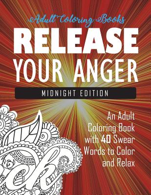 Release Your Anger: Midnight Edition: An Adult Coloring Book with 40 Swear Words to Color and Relax By Adult Coloring Books, Swear Word Coloring Book, Coloring Books for Adults Cover Image
