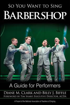So You Want to Sing Barbershop: A Guide for Performers By Diane M. Clark, Billy J. Biffle Cover Image