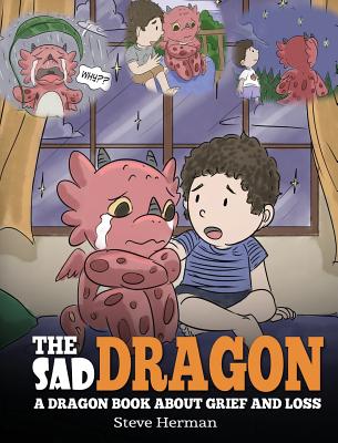 The Sad Dragon: A Dragon Book About Grief and Loss. A Cute Children Story To Help Kids Understand The Loss Of A Loved One, and How To (My Dragon Books #28)