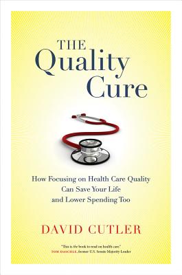 The Quality Cure: How Focusing on Health Care Quality Can Save Your Life and Lower Spending Too (Wildavsky Forum Series #9)