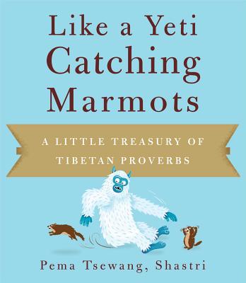 Like a Yeti Catching Marmots: A Little Treasury of Tibetan Proverbs By Pema Tsewang, Shastri, Josh Bartok (Editor) Cover Image