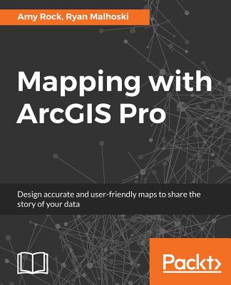 Mapping with ArcGIS Pro By Amy Rock, Ryan Malhoski Cover Image