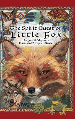The Spirit Quest of Little Fox By Lynn M. Mayberry, Robert Sauber (Illustrator) Cover Image