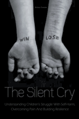 The Silent Cry Understanding Children's Struggle With Self-Harm, Overcoming Pain And Building Resilience Cover Image