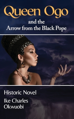 Queen Ogo and the Arrow from the Black Pope By Ike Charles Okwuobi Cover Image