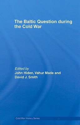 The Baltic Question During the Cold War (Cold War History) By John Hiden (Editor), Vahur Made (Editor), David J. Smith (Editor) Cover Image