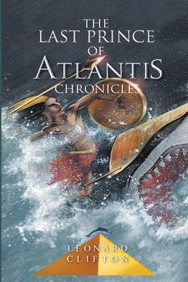 The Last Prince of Atlantis Chronicles Book I By Leonard Clifton Cover Image