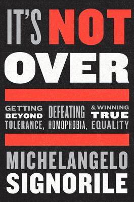 It's Not Over: Getting Beyond Tolerance, Defeating Homophobia, and Winning True Equality Cover Image