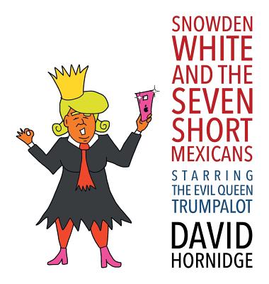Snowden White and the Seven Short Mexicans: Starring the Evil Queen Trumpalot By David Hornidge, David Hornidge (Illustrator) Cover Image