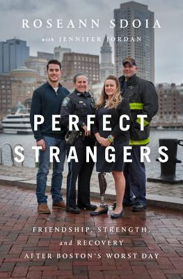 Perfect Strangers: Friendship, Strength, and Recovery After Boston’s Worst Day By Roseann Sdoia, Jennifer Jordan (With) Cover Image