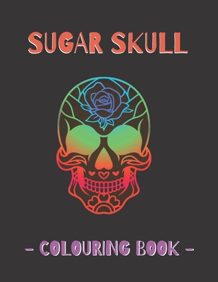 Sugar Skull Colouring Book: Mexican Gothic, Dia De Los Muertos Colouring Book For Adults & Teens By Mmg Publishing Cover Image