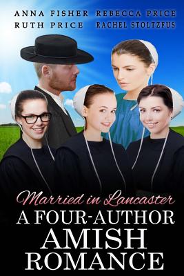 Married in Lancaster A Four-Author Amish Romance By Rebecca Price, Ruth Price, Rachel Stoltzfus Cover Image