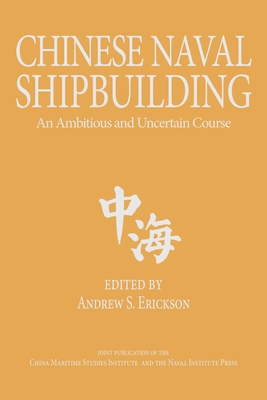 Chinese Naval Shipbuilding: An Ambitious and Uncertain Course (Studies in Chinese Maritime Development) By Andrew Sven Erickson (Editor) Cover Image