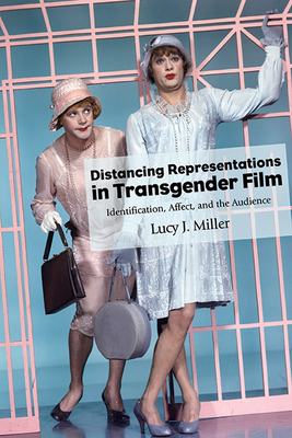 Distancing Representations in Transgender Film: Identification, Affect, and the Audience (Suny Series) By Lucy J. Miller Cover Image