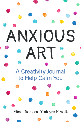 Anxious Art: A Creativity Journal to Help Calm You (Creative Gift for Women) Cover Image