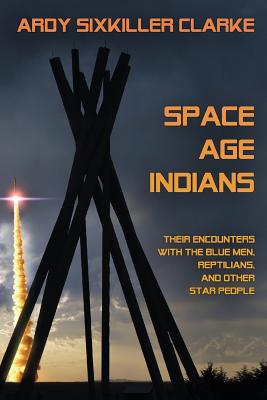 Space Age Indians: Their Encounters with the Blue Men, Reptilians, and Other Star People Cover Image