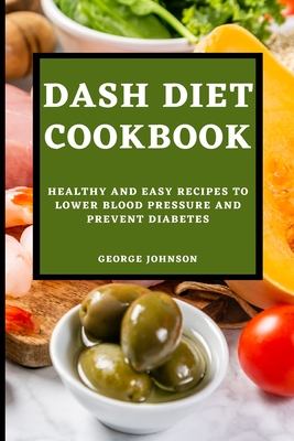 Dash Diet Cookbook: Healthy and Easy Recipes to Lower Blood Pressure and Prevent Diabetes Cover Image