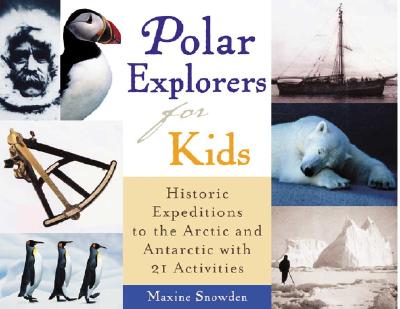 Polar Explorers for Kids: Historic Expeditions to the Arctic and Antarctic with 21 Activities (For Kids series #5)