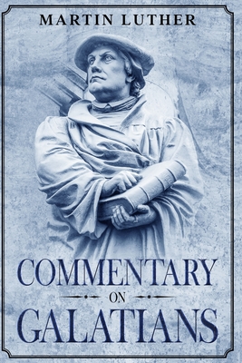 Commentary on Galatians: Annotated By Martin Luther, Theodore Graebner (Translator) Cover Image