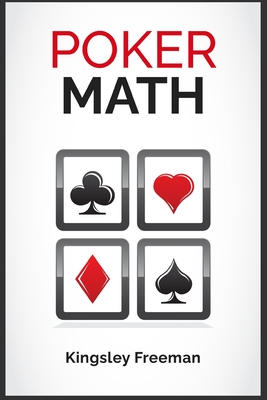 Poker Math: A Step-by-Step Guide for New Poker Players to Master Poker Math and Improve Their Game (2022 Crash Course for Beginner By Kingsley Freeman Cover Image