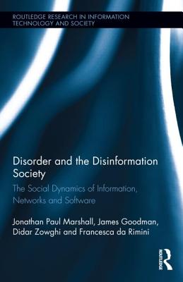 Disorder and the Disinformation Society: The Social Dynamics of Information, Networks and Software (Routledge Research in Information Technology and Society) Cover Image