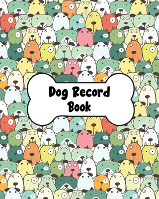 Dog Record Book: Dog Health And Wellness Log Book Journal, Vaccination & Medication Tracker, Vet & Groomer Record Keeping, Food & Walki Cover Image