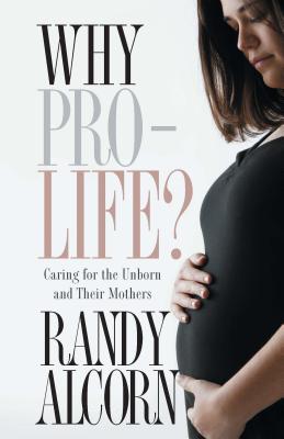 Why Pro-Life: Caring for the Unborn and Their Mothers Cover Image