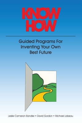 Know How: Guided Programs for Inventing Your Own Best Future (Mental Aptitude Patterning Book) By Leslie Cameron-Bandler, David Gordon, Michael LeBeau Cover Image